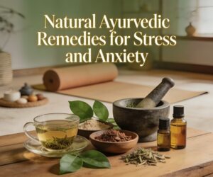 Natural Ayurvedic Remedies for Stress and Anxiety