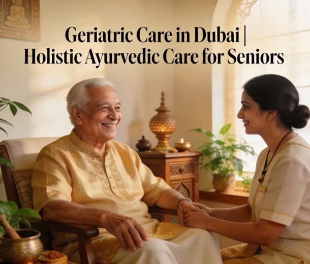 Geriatric Care in Dubai with Ayurveda’s Gentle Healing Approach